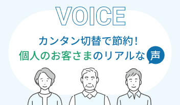 VOICE カンタン切替で節約！個人のお客さまのリアルな声