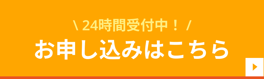 【24時間受付中！】お申し込みはこちら