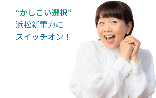 “かしこい選択”浜松新電力にスイッチオン！